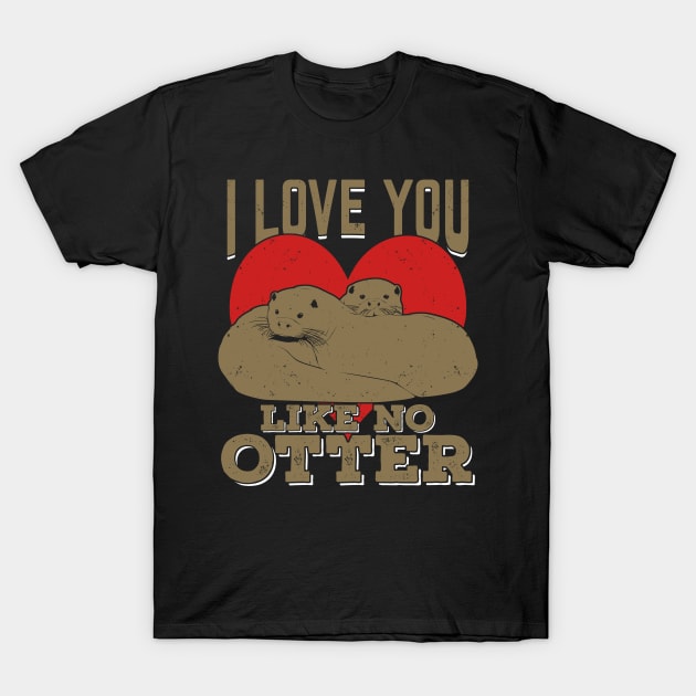 I Love You Like No Otter T-Shirt by Dolde08